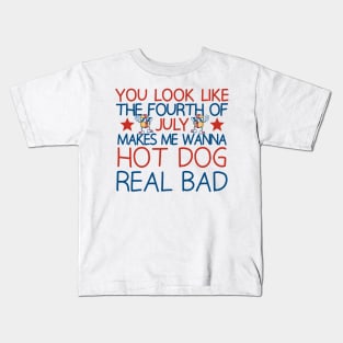 you look like the fourth of july makes me wanna hot dog real bad Kids T-Shirt